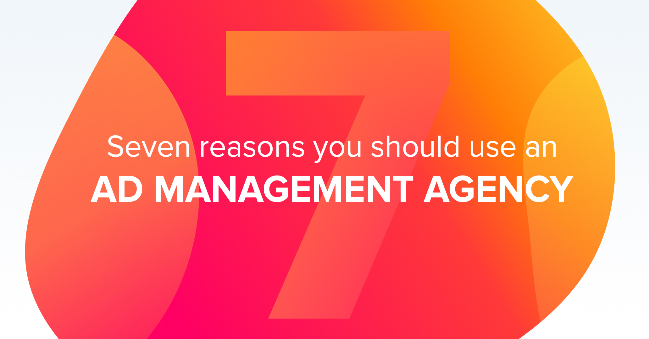 7 reasons why you need a Google Ads management agency